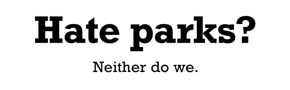 Hate parks? Neither do we.