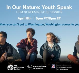 Four youth look off into the distance. Text reads "In Our Nature: Youth Speak, Film Screening/Discussion. April 8th 5pm PT/8pm ET. When you can't get to Washington, Washington comes to you. The Wilderness Society. Ironwood Tree Experience. Arizona Institutes for Resilience."