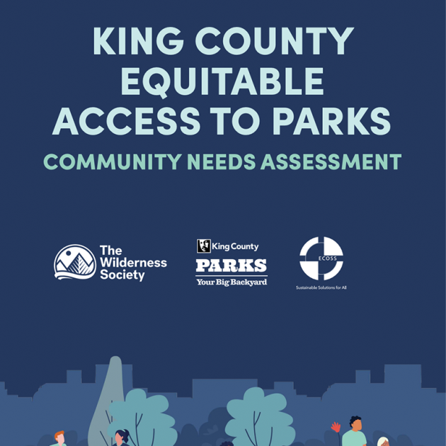 A graphic with text that says "King County Equitable Access to Parks Community Needs Assessment with the organizations The Wilderness Society, King County Parks and ECOSS. It is a navy blue background and trees are visible.